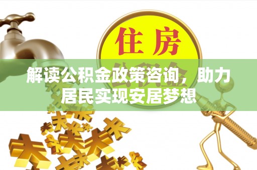 台儿庄解读公积金政策咨询，助力居民实现安居梦想