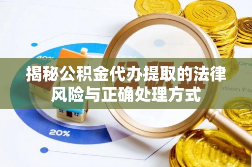 台儿庄揭秘公积金代办提取的法律风险与正确处理方式