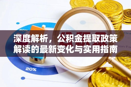 台儿庄深度解析，公积金提取政策解读的最新变化与实用指南