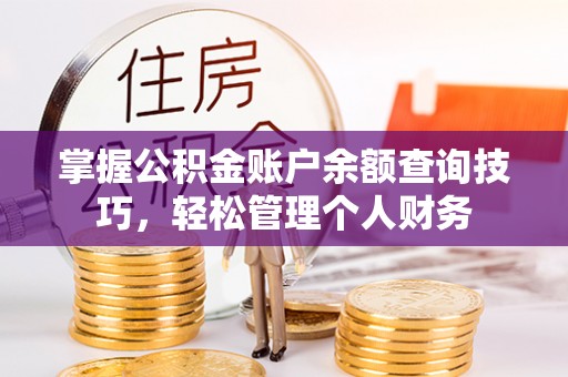 台儿庄掌握公积金账户余额查询技巧，轻松管理个人财务
