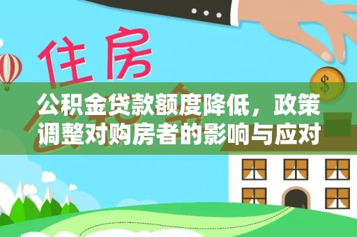 台儿庄公积金贷款额度降低，政策调整对购房者的影响与应对策略