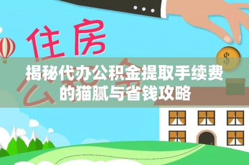 台儿庄揭秘代办公积金提取手续费的猫腻与省钱攻略