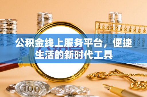 台儿庄公积金线上服务平台，便捷生活的新时代工具