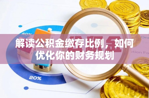 台儿庄解读公积金缴存比例，如何优化你的财务规划