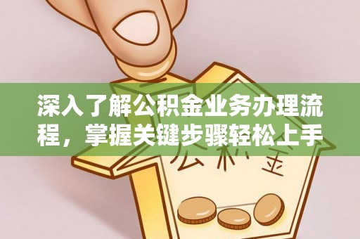 台儿庄深入了解公积金业务办理流程，掌握关键步骤轻松上手