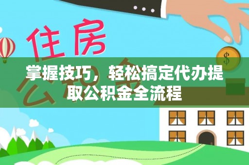 台儿庄掌握技巧，轻松搞定代办提取公积金全流程