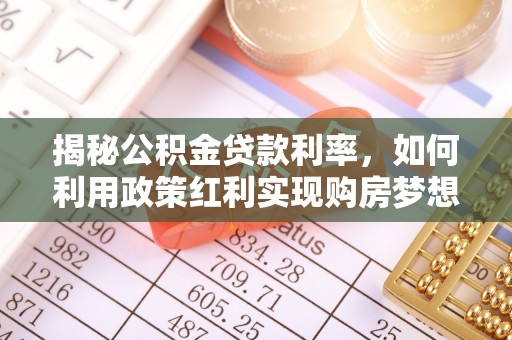 台儿庄揭秘公积金贷款利率，如何利用政策红利实现购房梦想？