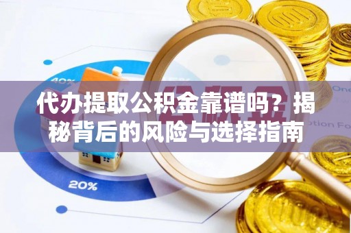 台儿庄代办提取公积金靠谱吗？揭秘背后的风险与选择指南