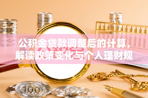台儿庄公积金贷款调整后的计算，解读政策变化与个人理财规划