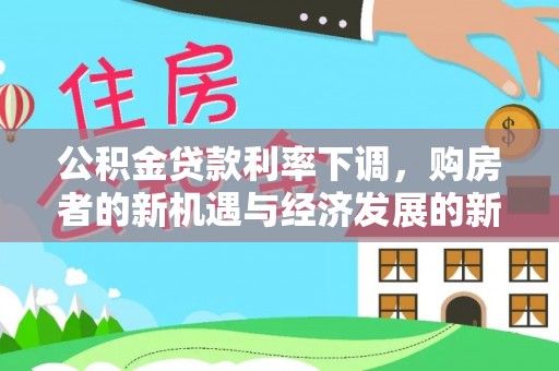 台儿庄公积金贷款利率下调，购房者的新机遇与经济发展的新动力