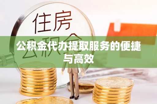 台儿庄公积金代办提取服务的便捷与高效