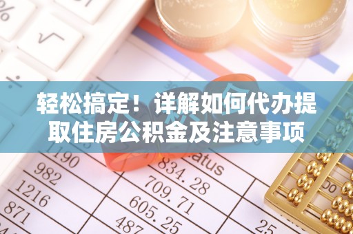 台儿庄轻松搞定！详解如何代办提取住房公积金及注意事项