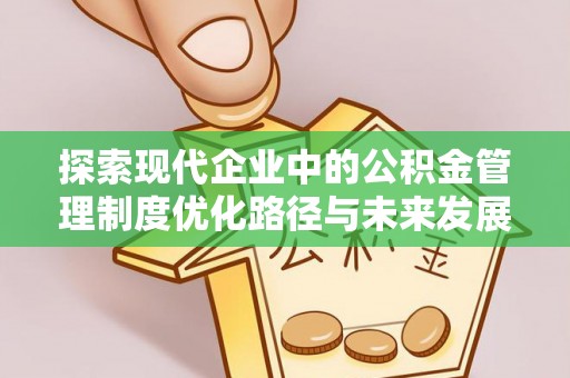 台儿庄探索现代企业中的公积金管理制度优化路径与未来发展