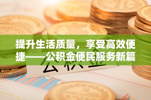 台儿庄提升生活质量，享受高效便捷——公积金便民服务新篇章