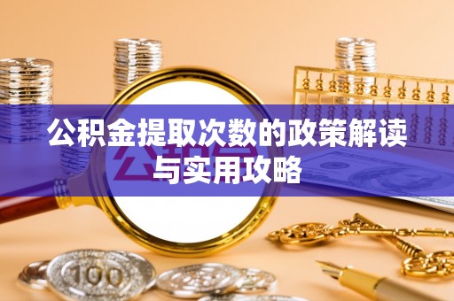 台儿庄公积金提取次数的政策解读与实用攻略
