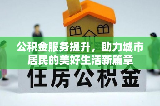 台儿庄公积金服务提升，助力城市居民的美好生活新篇章