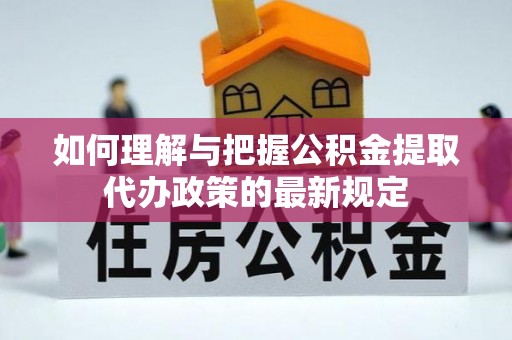 台儿庄如何理解与把握公积金提取代办政策的最新规定