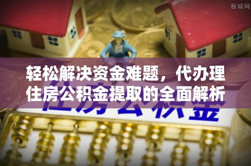 台儿庄轻松解决资金难题，代办理住房公积金提取的全面解析