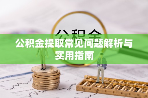 台儿庄公积金提取常见问题解析与实用指南