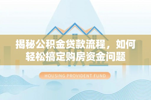 台儿庄揭秘公积金贷款流程，如何轻松搞定购房资金问题