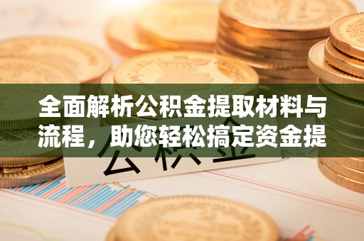 台儿庄全面解析公积金提取材料与流程，助您轻松搞定资金提取