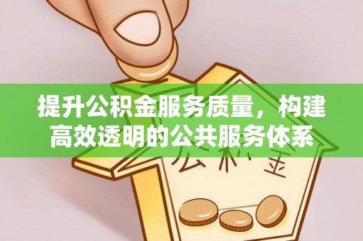 台儿庄提升公积金服务质量，构建高效透明的公共服务体系