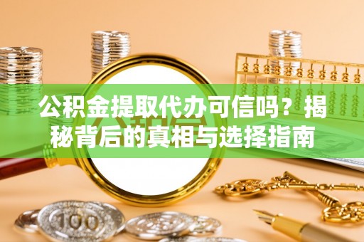 台儿庄公积金提取代办可信吗？揭秘背后的真相与选择指南