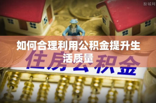 台儿庄如何合理利用公积金提升生活质量