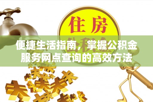 台儿庄便捷生活指南，掌握公积金服务网点查询的高效方法